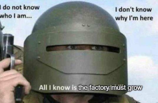 Someone in a helmet with a gun with the text ‘I do not know who I am. I don’t know why I’m here. All I know is the factory must grow.