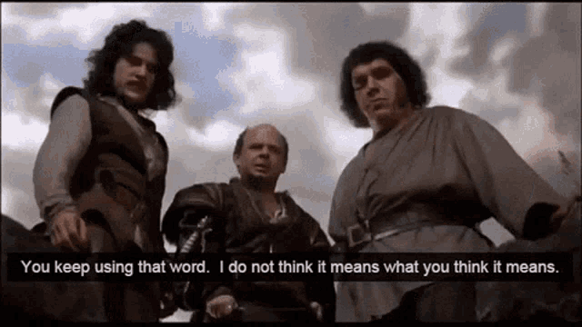 A scene from the Princess Bride where one character tells the other &lsquo;You keep using that word. I do not think it means what you think it means&rsquo;